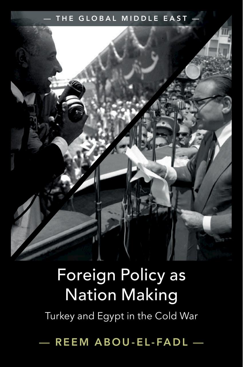 Foreign Policy as Nation Making: Turkey and Egypt in the Cold War by Reem Abou-El-Fadl