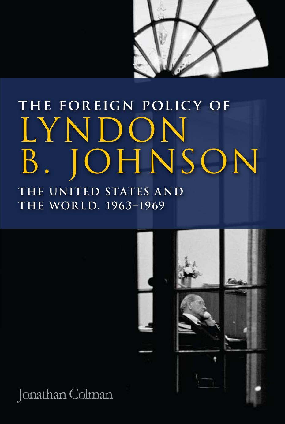 Foreign Policy of Lyndon B. Johnson : The United States and the World, 1963-69 by Jonathan Colman