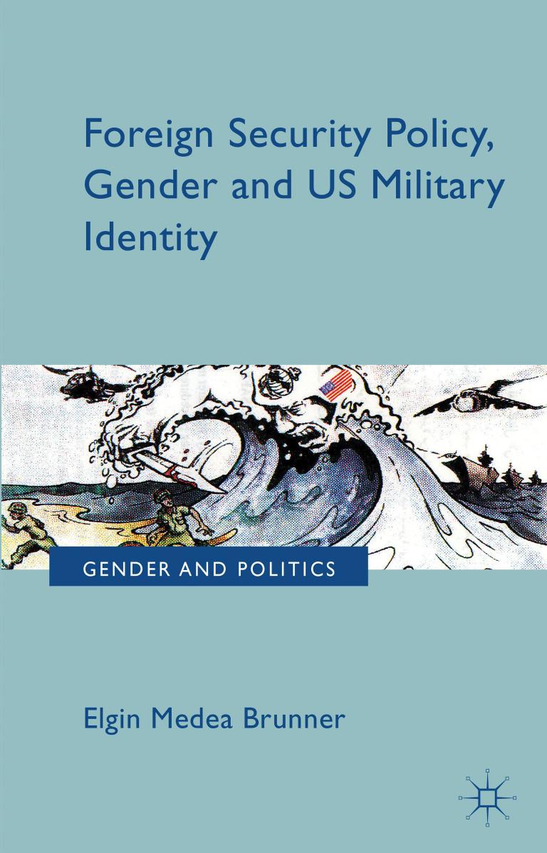 Foreign Security Policy, Gender, and US Military Identity by Elgin Medea Brunner (auth.)