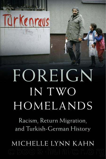 Foreign in Two Homelands: Racism, Return Migration, and Turkish-German History by MICHELLE LYNN KAHN
