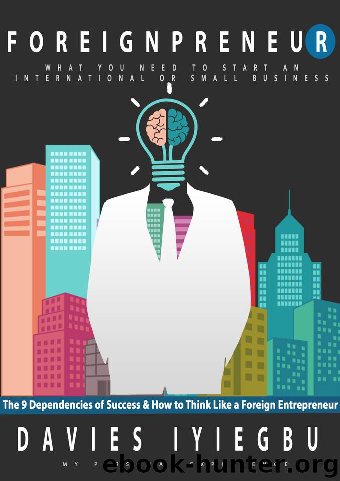 Foreignpreneur: The 9 Dependencies of Success, How to Think Like a Foreign Entrepreneur: What you need to start an international or small business by Iyiegbu Davies
