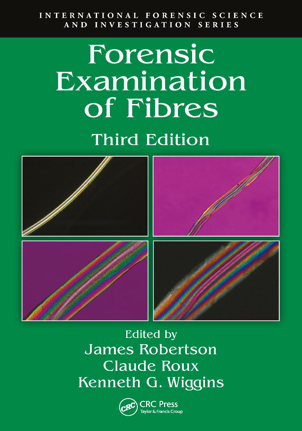 Forensic Examination of Fibres, Third Edition by James Robertson Claude Roux Kenneth G. Wiggins