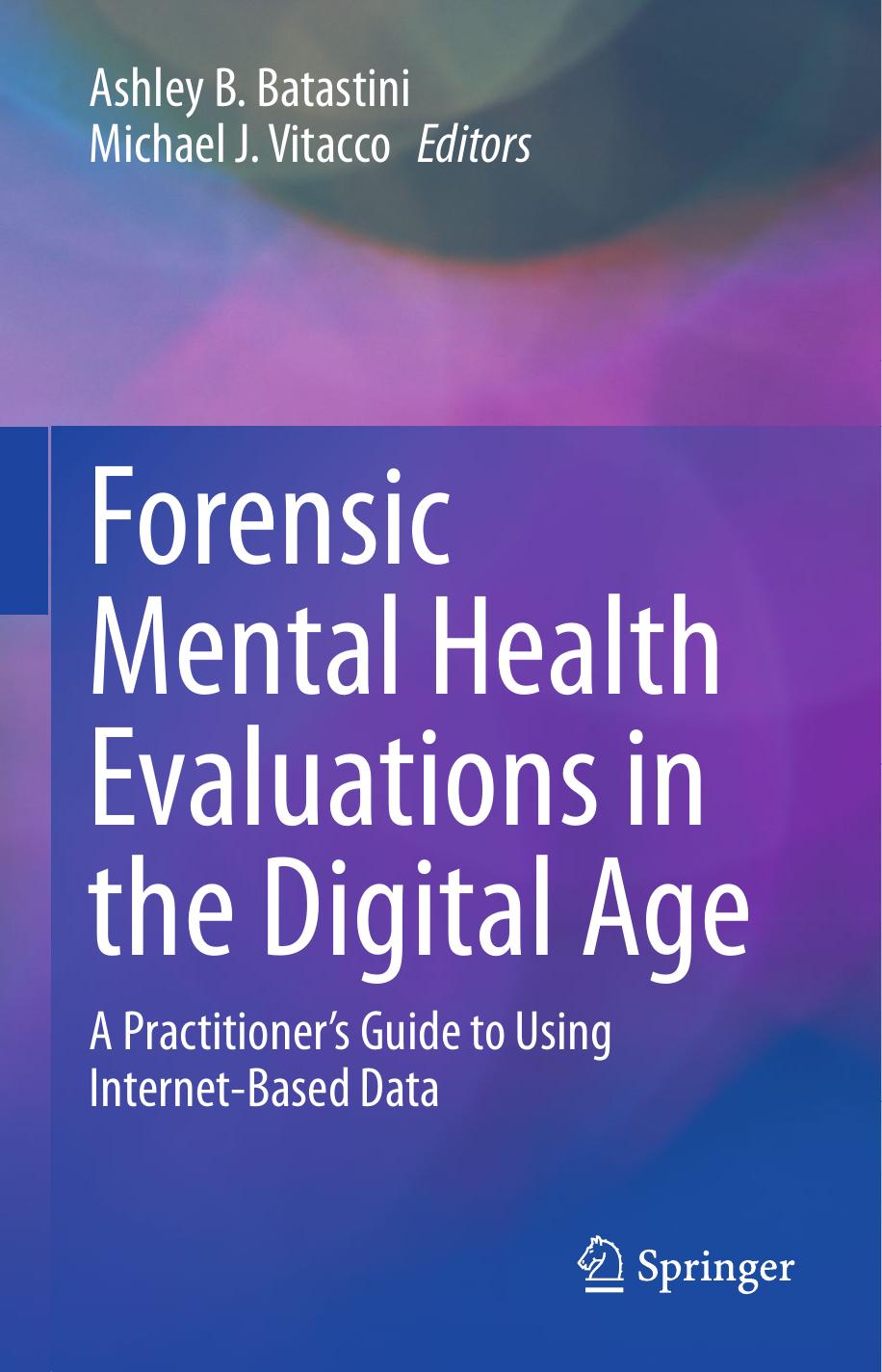 Forensic Mental Health Evaluations In The Digital Age: A Practitionerâs Guide To Using Internet-Based Data by Ashley B. Batastini Michael J. Vitacco