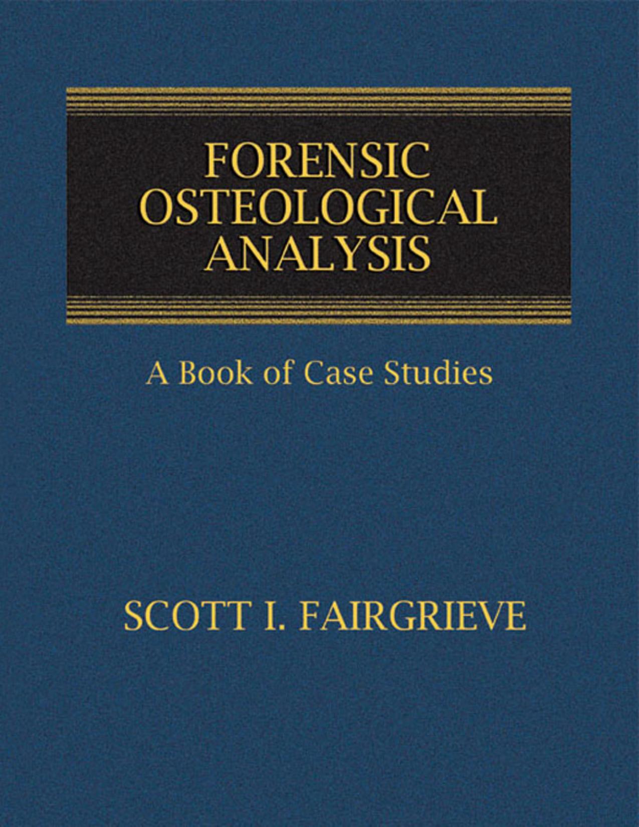 Forensic Osteological Analysis: A Book of Case Studies by Scott I. Fairgrieve