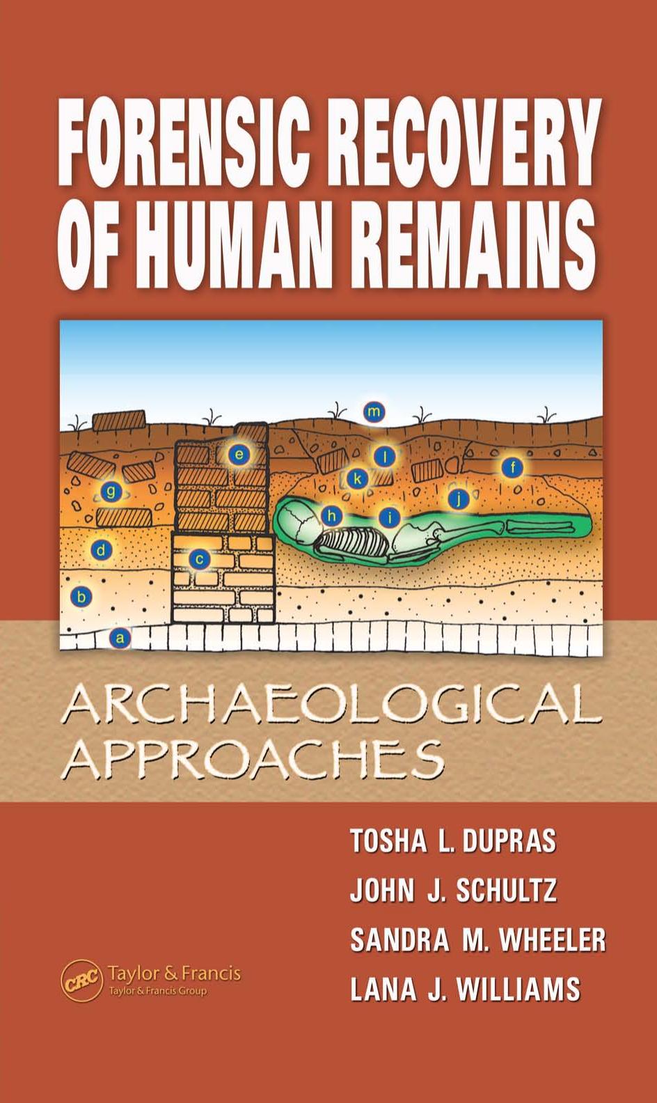 Forensic Recovery of Human Remains: Archaeological Approaches by Tosha L. Dupras John J. Schultz Sandra M. Wheeler Lana J Williams