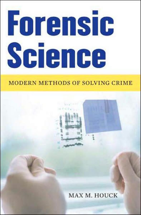 Forensic Science. Modern Methods of Solving Crime by Max M. Houck