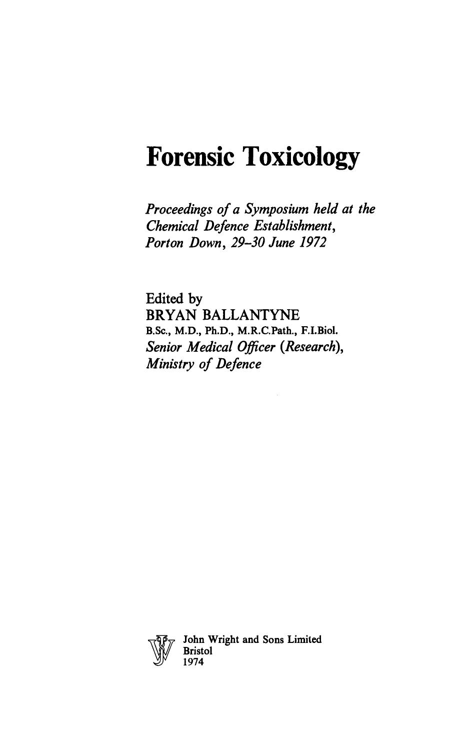 Forensic Toxicology. Proceedings of a Symposium Held at the Chemical Defence Establishment, Porton Down, 29â30 June 1972 by Bryan Ballantyne (Eds.)