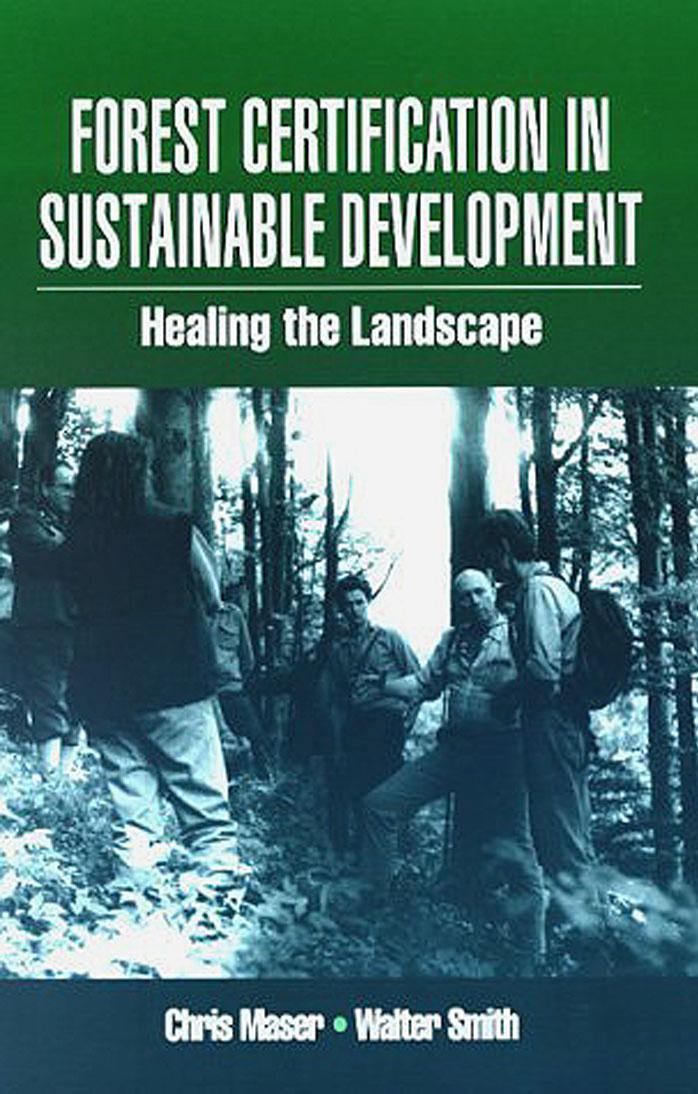 Forest certification in sustainable development : healing the landscape by Chris Maser; Walter Smith