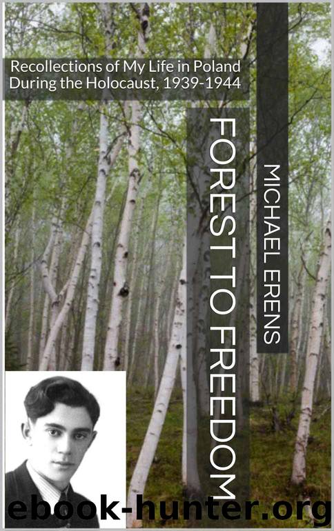 Forest to Freedom: Recollections of My Life in Poland During the Holocaust, 1939-1944 by Michael Erens
