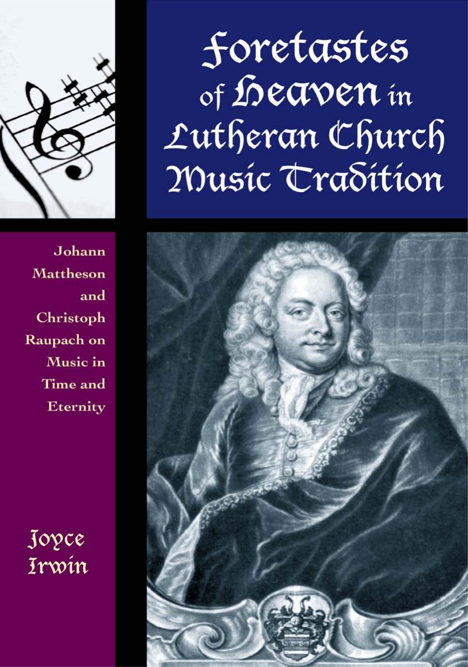 Foretastes of Heaven in Lutheran Church Music Tradition: Johann Mattheson and Christoph Raupach on Music in Time and Eternity by Joyce L. Irwin