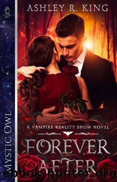 Forever After (Vampire Reality Show Book 1) by Ashley R. King & Mystic Owl