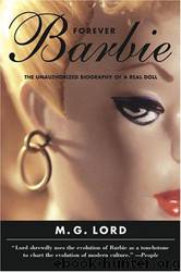 Forever Barbie: The Unauthorized Biography of a Real Doll by Lord; M. G