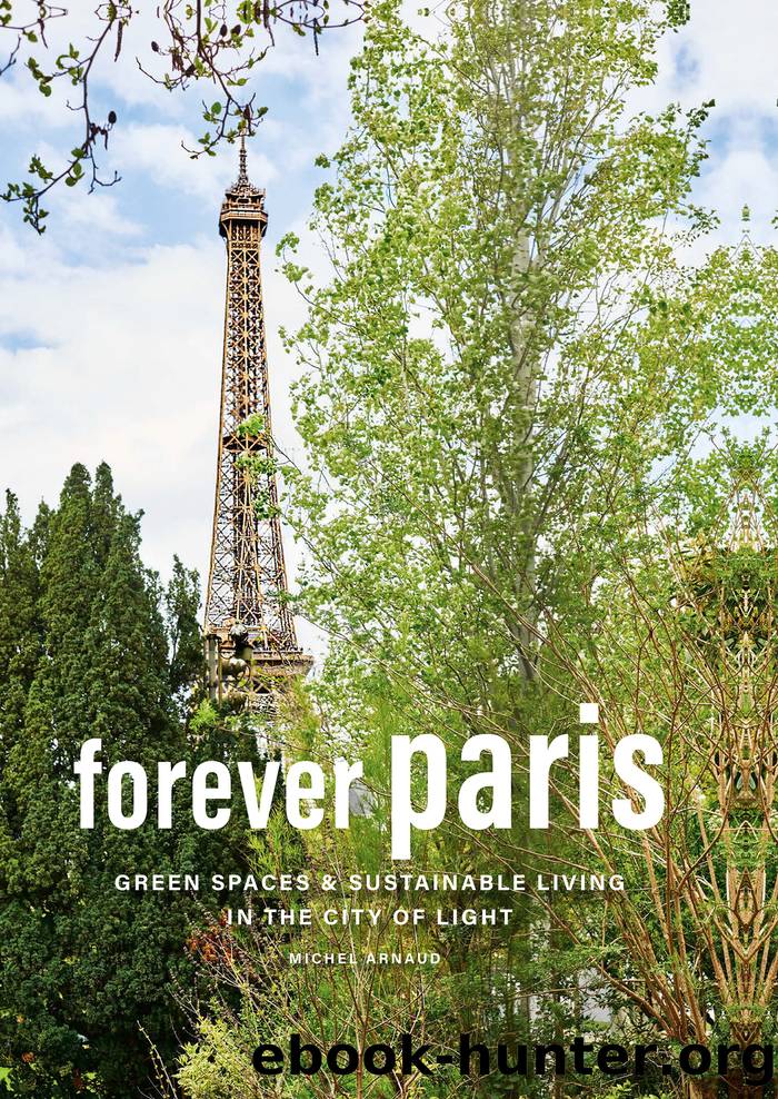 Forever Paris: Green Spaces & Sustainable Living in the City of Light by Michel Arnaud & Jane Creech
