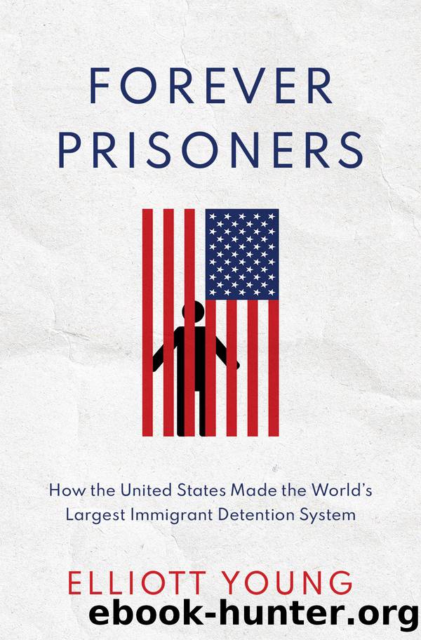 Forever Prisoners: How the United States Made the World's Largest Immigrant Detention System by Elliott Young