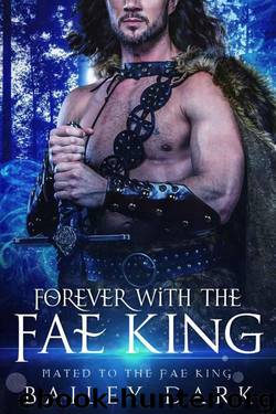 Forever With The Fae King (Mated To The Fae King Book 5) by Bailey Dark