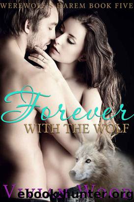 Forever With The Wolf: An Erotic Shapeshifter Romance (Werewolf's Harem Series Book 5) by Vivian Wood