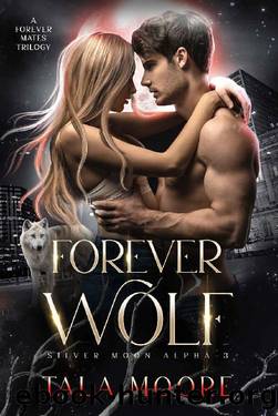 Forever Wolf: A Forever Mates Trilogy (Silver Moon Alpha Book 3) by Tala Moore