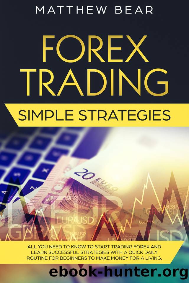 Forex Trading Simple Strategies: All You Need to Know to Start Trading Forex and Learn Successful Strategies With a Quick Daily Routine for Beginners to Make Money for a Living by Bear Matthew