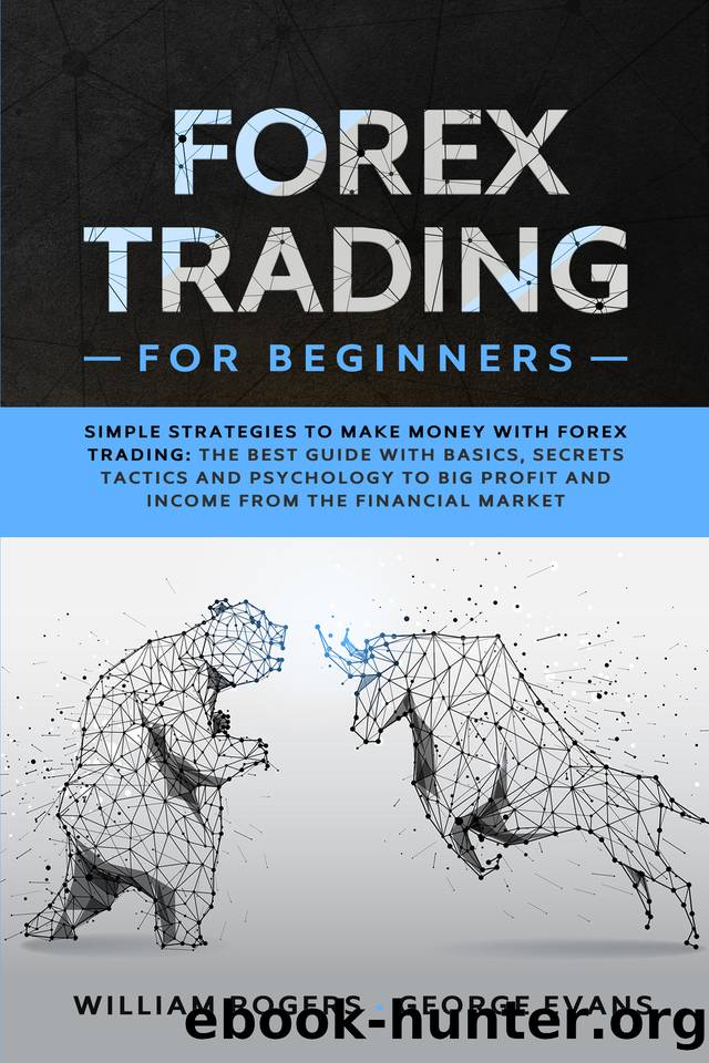 Forex Trading for Beginners: Simple Strategies to Make Money With Forex Trading: The Best Guide With Basics, Secrets Tactics, and Psychology to Big Profit and Income From the Financial Market by William Rogers & George Evans