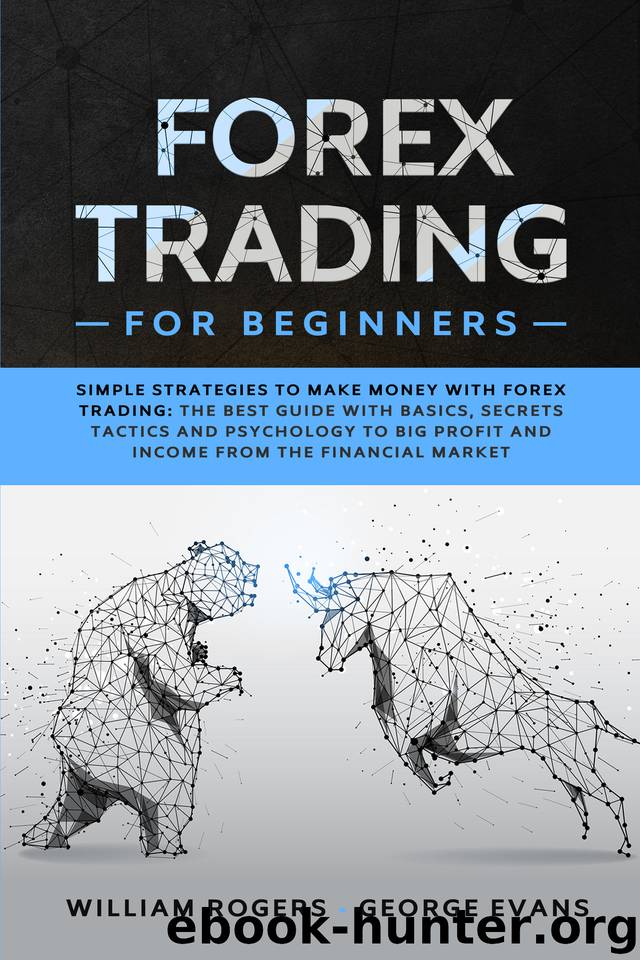 Forex Trading for Beginners: Simple Strategies to Make Money with Forex Trading: The Best Guide with Basics, Secrets Tactics, and Psychology to Big Profit and Income from the Financial Market by Evans George & Rogers William