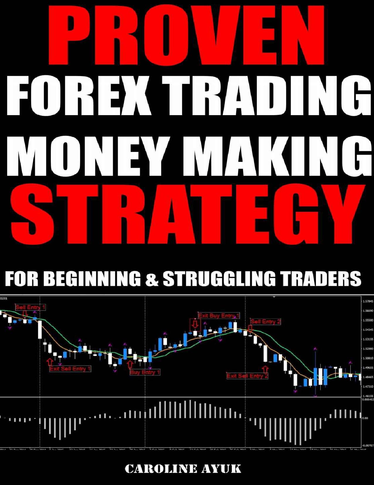 Forex Trading: PROVEN FOREX TRADING MONEY MAKING STRATEGY - JUST 15 MINUTES A DAY (Forex trading strategies, Fx trading strategies, forex trading for beginners): For Beginning and Struggling Traders by Caroline Ayuk