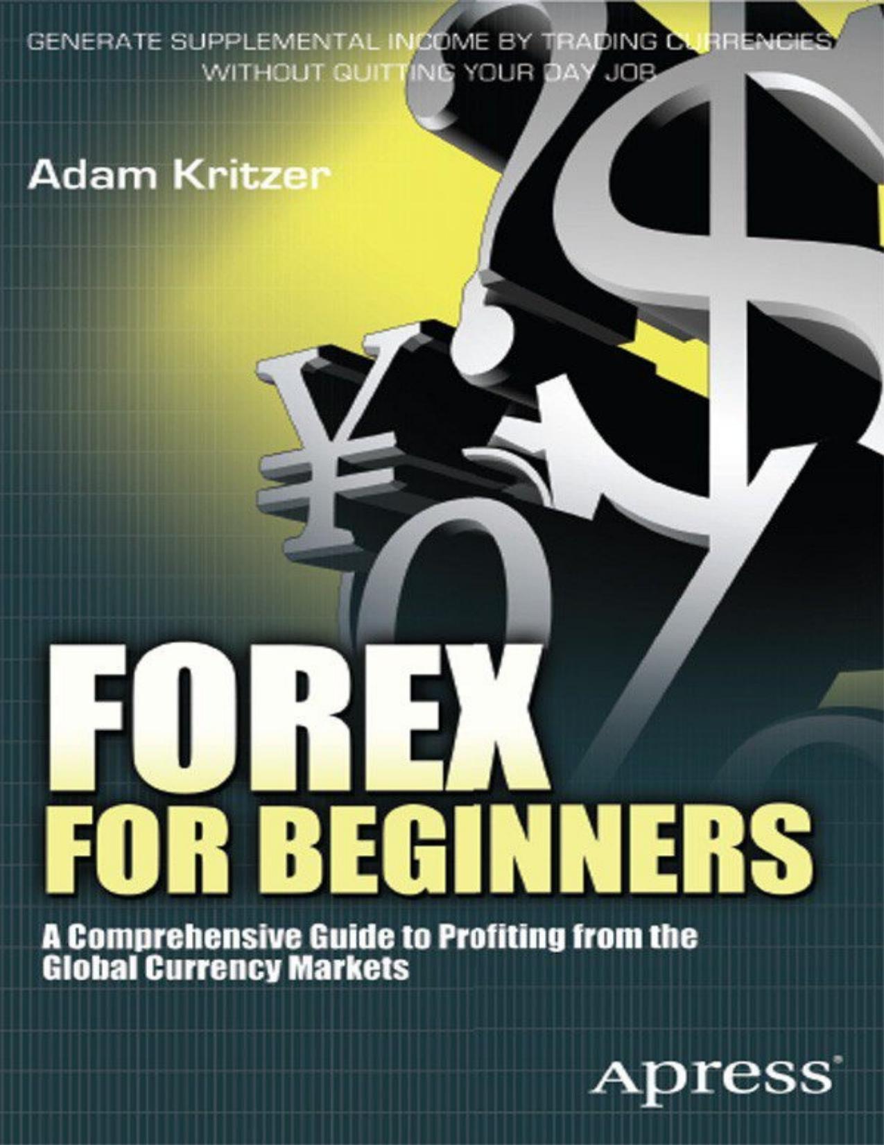 Forex for Beginners: A Comprehensive Guide to Profiting from the Global Currency Markets - PDFDrive.com by Adam Kritzer