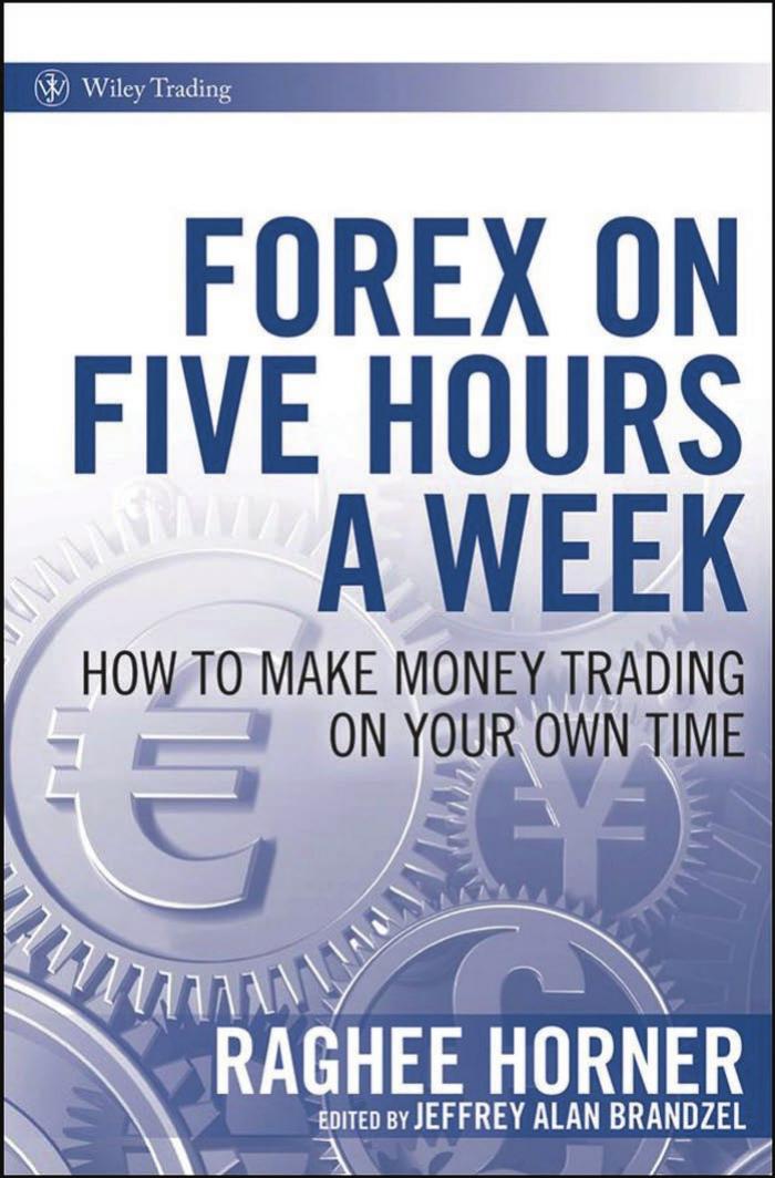 Forex on Five Hours a Week: How to Make Money Trading on Your Own Time by Horner Raghee & Brandzel Jeffrey Alan