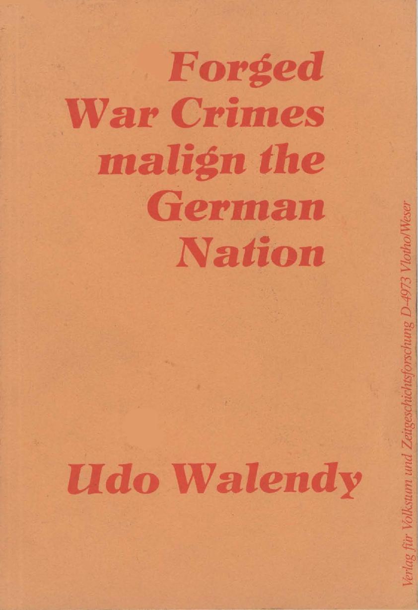 Forged War Crimes Malign the German Nation by Udo Walendy M.S. Atoegisit