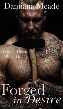 Forged in Desire: Heathen Hearts Book One by Damiana Meade