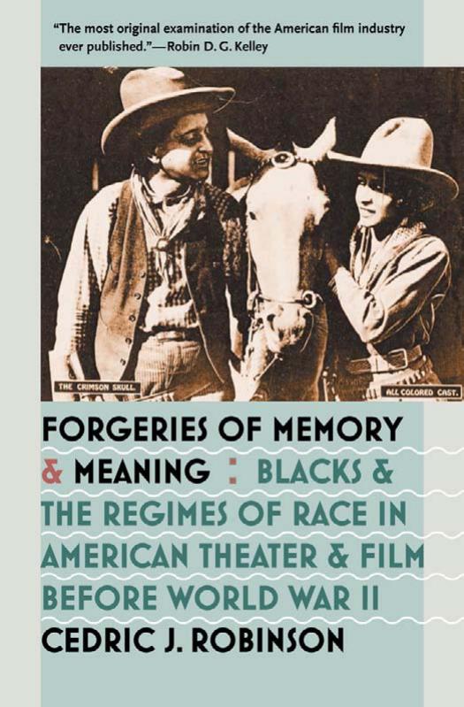 Forgeries of Memory and Meaning: Blacks and the Regimes of Race in American Theater and Film before World War II by Cedric J. Robinson