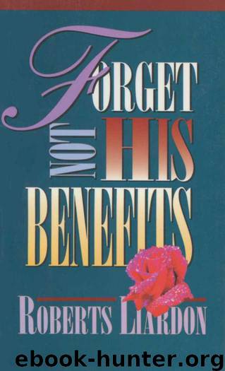 Forget Not His Benefits by Roberts Liardon
