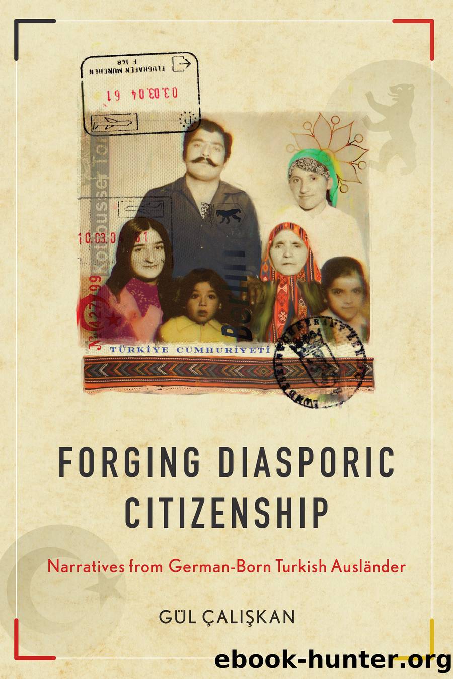Forging Diasporic Citizenship: Narratives From German-Born Turkish Auslnder by alkan Gl;