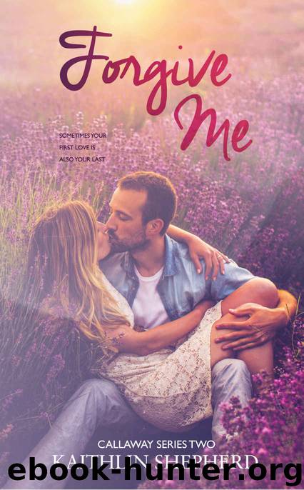 Forgive Me (Callaway Book 2) by Kaithlin Shepherd
