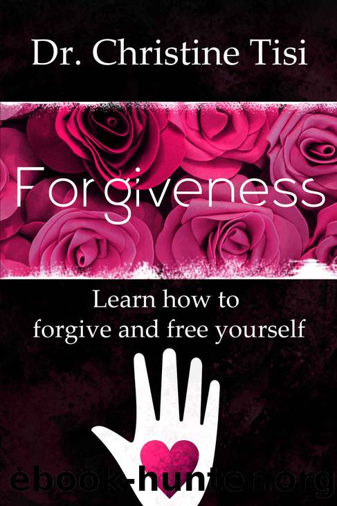Forgiveness: Learn how to forgive and free yourself by Christine Tisi
