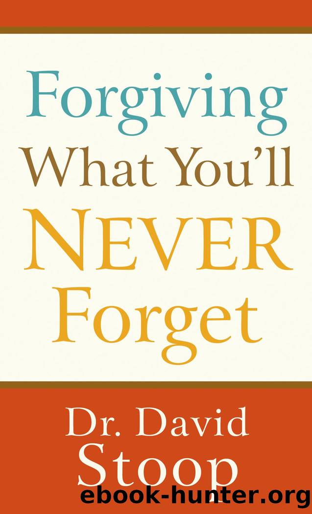 Forgiving What You'll Never Forget by Dr. David Stoop