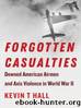 Forgotten Casualties: Downed American Airmen and Axis Violence in World War II by Kevin T Hall