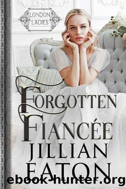 Forgotten FiancÃ©e (London Ladies Book 3) by Jillian Eaton