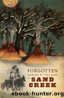 Forgotten Heroes & Villains of Sand Creek by Carol Turner