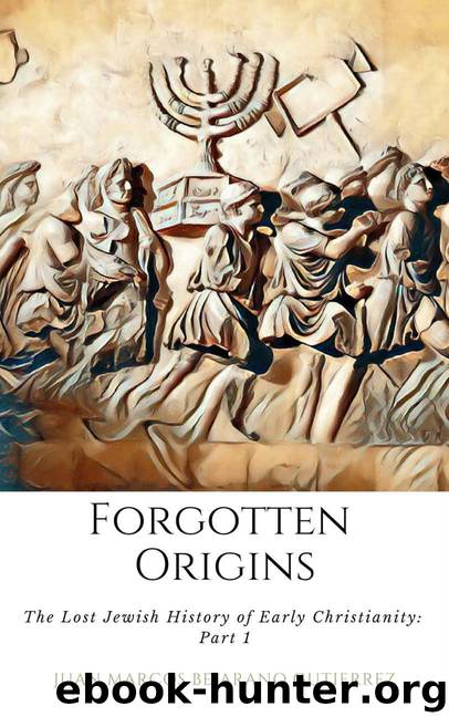 Forgotten Origins: The Lost Jewish History of Early Christianity: Part 1 by Juan Marcos Bejarano Gutierrez