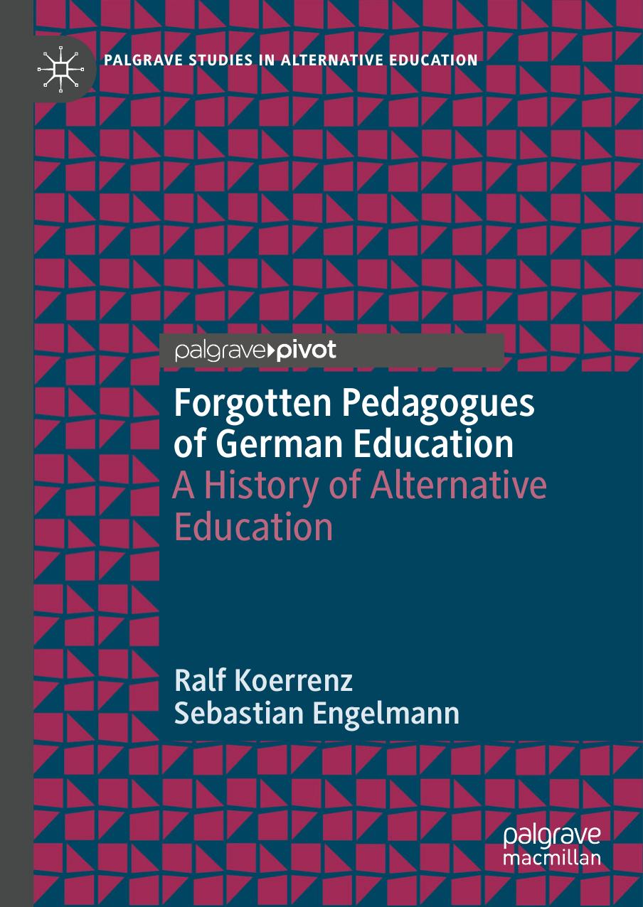 Forgotten Pedagogues of German Education: A History of Alternative Education by Ralf Koerrenz Sebastian Engelmann