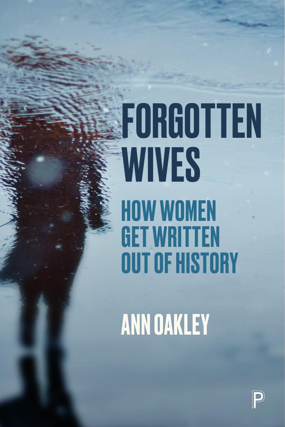 Forgotten Wives: How Women Get Written Out of History by Ann Oakley