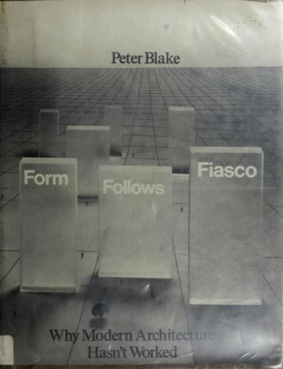 Form Follows Fiasco: Why Modern Architecture Hasnât Worked by Peter Blake