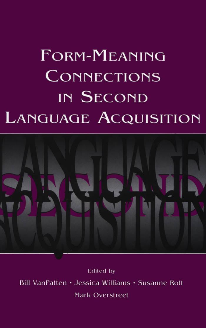 Form-Meaning Connections in Second Language Acquisition (Second Language Acquisition Research Theoretical and Methodological Issues) by Bill VanPatten Jessica Williams Susanne Rott Mark Overstreet