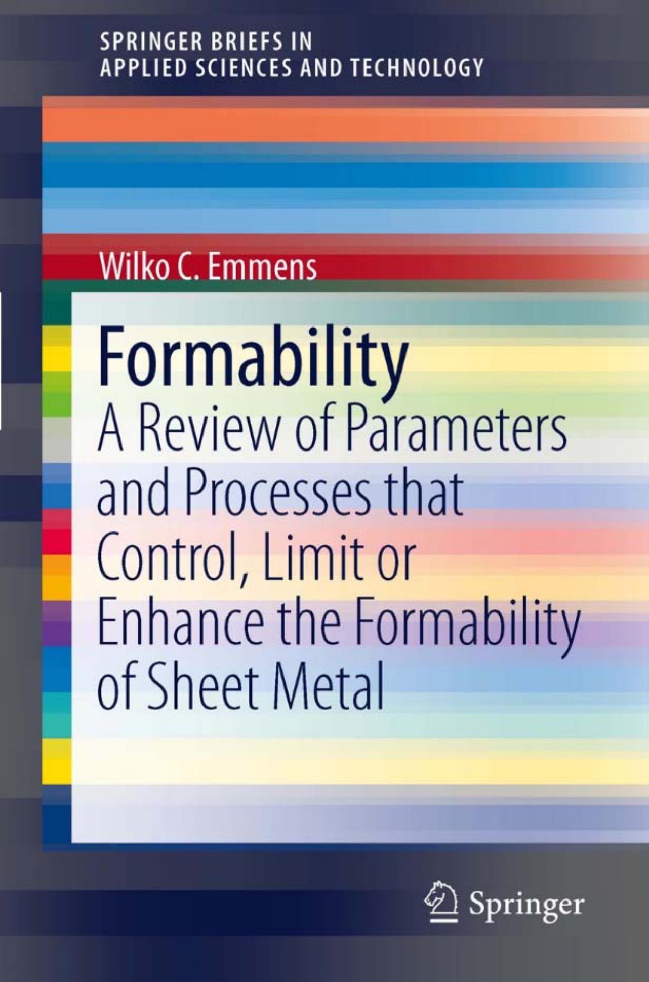 Formability: A Review of Parameters and Processes that Control, Limit or Enhance the Formability of Sheet Metal (SpringerBriefs in Applied Sciences and Technology) by Wilko C. Emmens