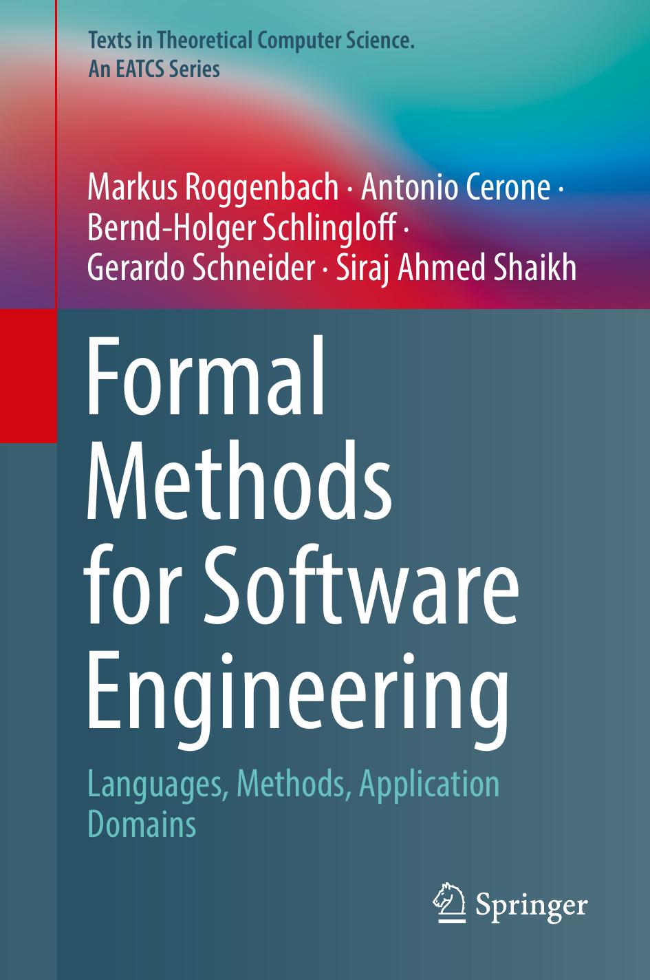 Formal Methods for Software Engineering: Languages, Methods, Application Domains (Texts in Theoretical Computer Science. An EATCS Series) by Markus Roggenbach Antonio Cerone Bernd-Holger Schlingloff Gerardo Schneider Siraj Ahmed Shaikh