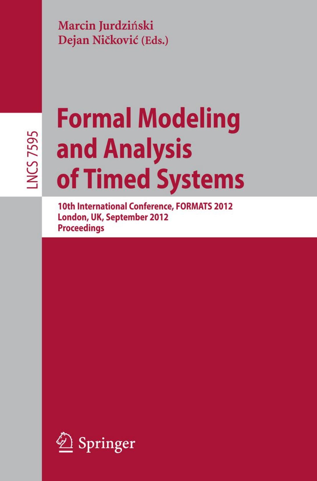 Formal Modeling and Analysis of Timed Systems: 10th International Conference, FORMATS 2012, London, UK, September 18-20, 2012. Proceedings by unknow
