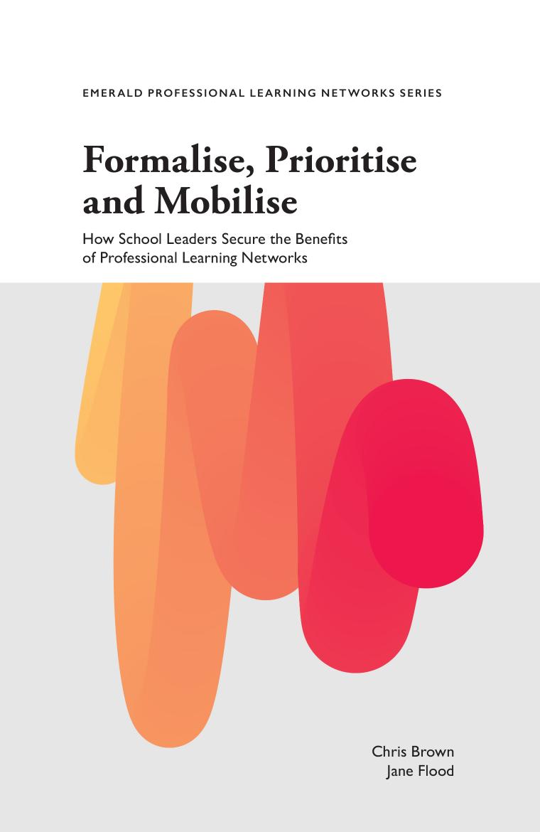 Formalise, Prioritise and Mobilise: How School Leaders Secure the Benefits of Professional Learning Networks by Chris Brown Jane Flood