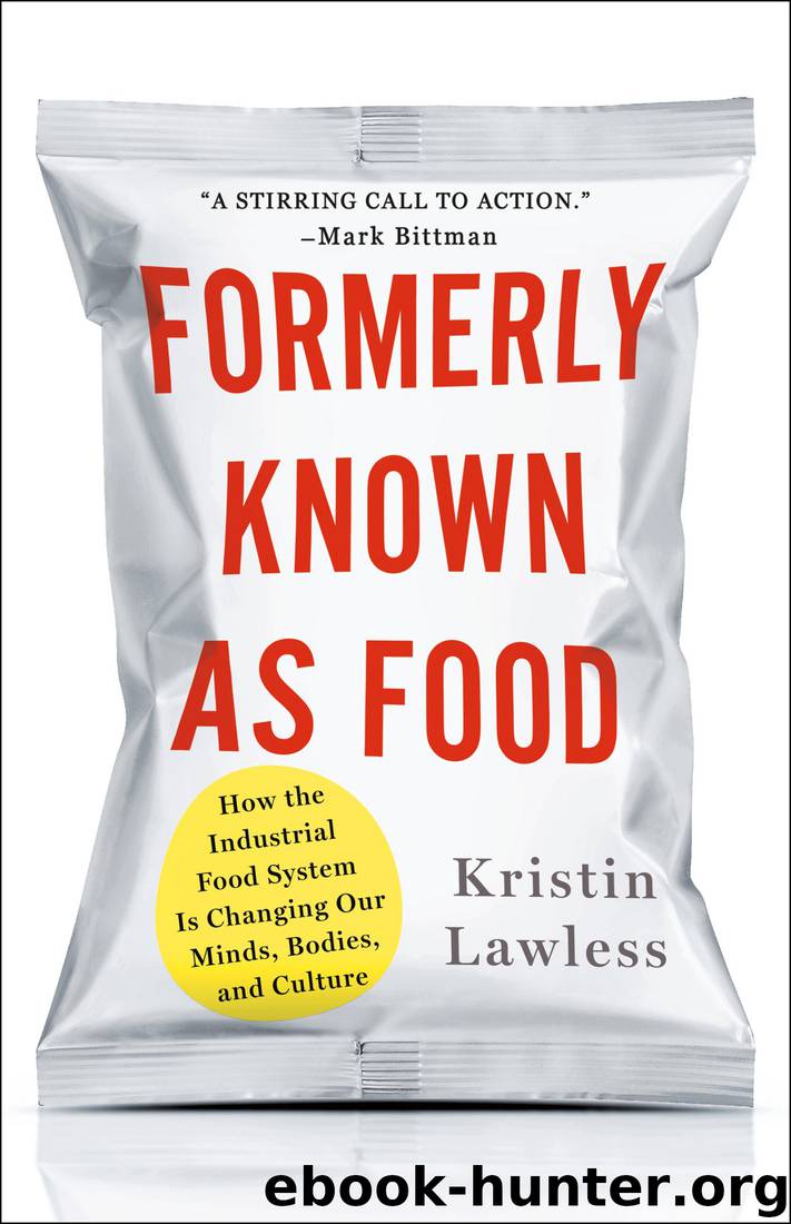 Formerly Known as Food: How the Industrial Food System Is Changing Our Minds, Bodies, and Culture by Kristin Lawless