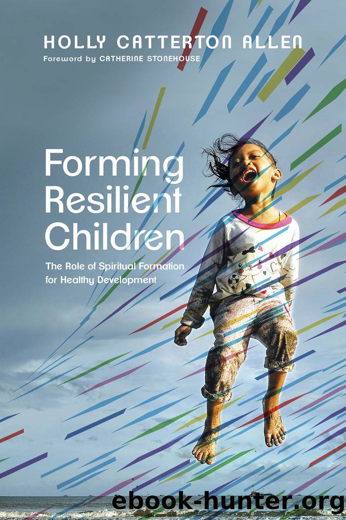 Forming Resilient Children: the Role of Spiritual Formation for Healthy Development by Holly Catterton Allen