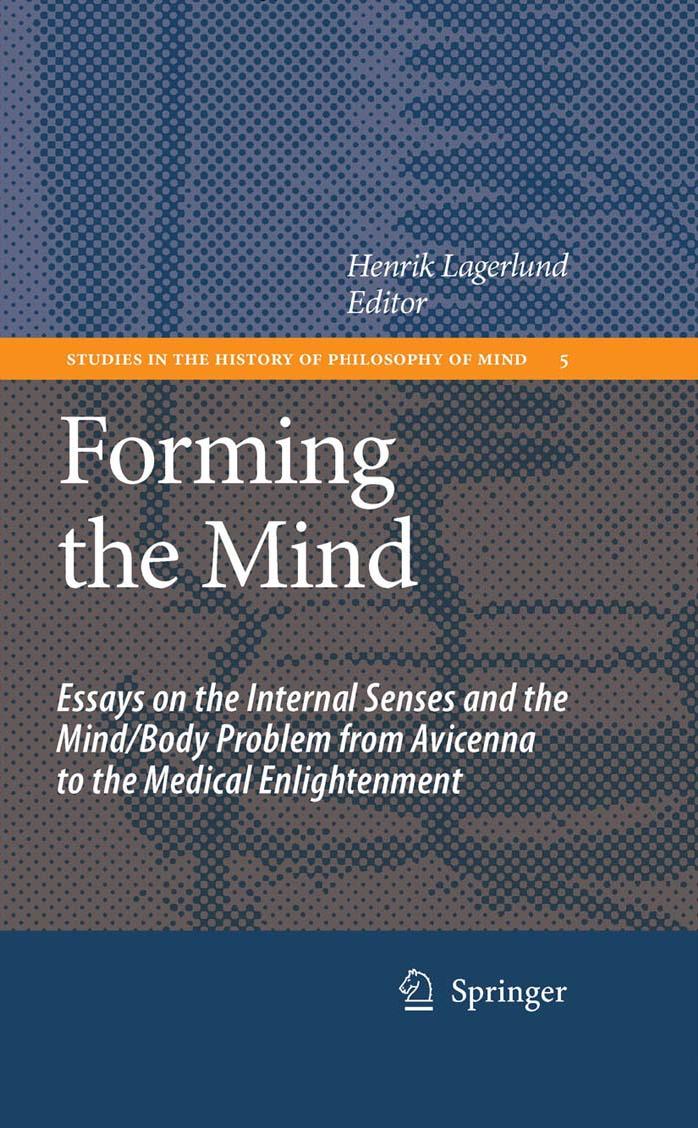 Forming the Mind: Essays on the Internal Senses and the Mind Body Problem from Avicenna to the Medical Enlightenment (Studies in the History of Philosophy of Mind) by Henrik Lagerlund (Editor)